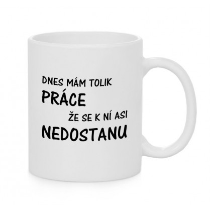Hrnek Dnes mám tolik práce že se k ní asi nedostanu